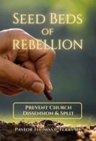 Seed Beds of Rebellion: Prevent Church Dissension & Split B0DPTJHQWH Book Cover