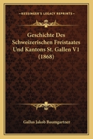 Geschichte Des Schweizerischen Freistaates Und Kantons St. Gallen 3741148431 Book Cover