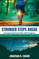 Stronger Steps Ahead: Conquering Knee Pain with Surgery, Exercises, and Renewed Independence B0FSL98N55 Book Cover