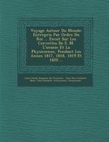 Voyage Autour Du Monde: Entrepris Par Ordre Du Roi ... Ex�cut� Sur Les Corvettes De S. M. L'uranie Et La Physicienne, Pendant Les Ann�es 1817, 1818, 1819 Et 1820 ... 1288135475 Book Cover