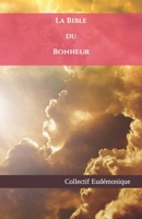 La Bible du Bonheur: Le Guide complet pour acc�der au bonheur B09HR9J7SV Book Cover