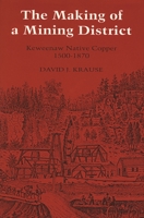 The Making of a Mining District: Keweenaw Native Copper 1500-1870 (Great Lakes Books) 081432407X Book Cover