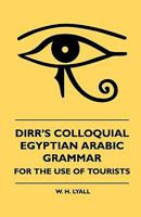 Dirr's Colloquial Egyptian Arabic Grammar - For the Use of Tourists 1443791512 Book Cover