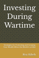 Investing During Wartime: Strategies for Protecting and Growing Your Wealth When the World Is at War B0GZGNPPS1 Book Cover