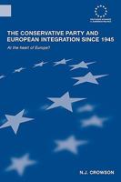 The Conservative Party and European Integration since 1945: At the Heart of Europe (Routledge Advances in European Politics S.) 041555392X Book Cover