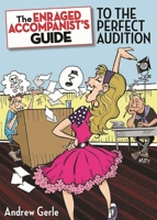 The Enraged Accompanist's Guide to the Perfect Audition 1423497058 Book Cover