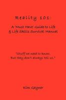 Reality 101: A 'Must Have' Guide to Life & Life Skills Survival Manual: Stuff we need to know, but they don't always tell us 1426917236 Book Cover