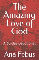 The Amazing Love of God: A 30-day Devotional (Devotionals) B0FCG6W852 Book Cover