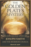 The Golden Plates Mystery: The Remarkable Story of Joseph Smith and the Mormon Church B0DSL2DQBT Book Cover