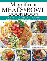 Magnificent Meals in a Bowl Cookbook: Healthy, Fast, Easy Recipes with Vegan-and-Keto-Friendly Choices (Fox Chapel Publishing) Over 150 Delicious Recipes for Salads, Ramen, Burrito Bowls, and More 1497103843 Book Cover