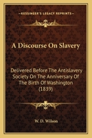 A Discourse On Slavery: Delivered Before The Antislavery Society On The Anniversary Of The Birth Of Washington 054868698X Book Cover