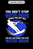 Composition Notebook: When You Stop You Get Old - Funny Water Skiing Journal/Notebook Blank Lined Ruled 6x9 100 Pages 1706481578 Book Cover