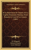De La Repression De L'Injure; De La Capitis Deminutio Minima; Droit Romain Le Cens Et La Censure (1884) 1161045376 Book Cover