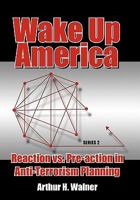 Wake Up America: Reaction vs. Pre-Action in Anti-Terrorism Planning: Series 2 1456733095 Book Cover