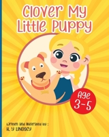 Clover My Little Puppy: A Simple Story for Kids Age 3-5 | Explaining Puppy Care B08TTGWWRJ Book Cover