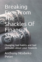 Breaking Free From The Shackles Of Financial Slavery: Changing bad habits and bad attitudes about your finances B08WZ8XLWN Book Cover