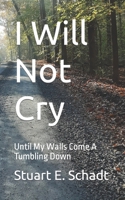 I Will Not Cry: Until My Walls Come a Tumbling Down B09L4NYD8P Book Cover