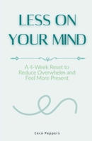 Less on Your Mind: A 4-Week Reset to Reduce Overwhelm and Feel More Present B0G64G3D6W Book Cover