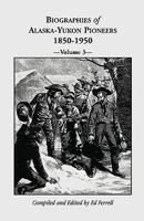 Biographies of Alaska-Yukon Pioneers 1850-1950, Volume 3 0788407015 Book Cover