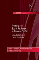 Property and Social Resilience in Times of Conflict: Land, Custom and Law in East Timor 1138257028 Book Cover