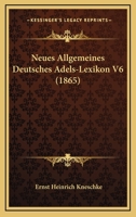 Neues Allgemeines Deutsches Adels-Lexikon V6 (1865) 1167722566 Book Cover