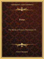 Prose: The Works of Francis Thompson V3 1162619570 Book Cover