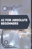 AI for Absolute Beginners: Your Road from Novice to Skilled Professional B0FDQ9M7PG Book Cover