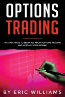 Options Trading: Tips and Tricks to Learn all about Options Trading and upscale your Income 1706620233 Book Cover