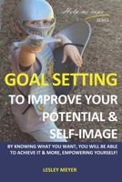 Goal setting to improve your potential and self-image: By knowing what you want, you will be able to achieve it and more, empowering yourself. 0994721633 Book Cover