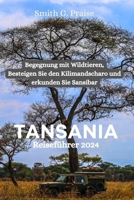 Tansania Reiseführer 2024: Begegnung mit Wildtieren, Besteigen Sie den Kilimandscharo und erkunden Sie Sansibar (German Edition) B0CW5VDX7C Book Cover