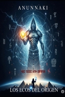 Anunnaki los Ecos del Origen: Entre la Verdad y el Mito (Spanish Edition) B0FHQJQ4YM Book Cover