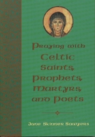Praying with Celtic Saints, Prophets, Martyrs, and Poets 1580510949 Book Cover