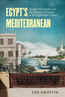 Egypt's Mediterranean: Muslim Merchants and the Business of Empire in the Eighteenth Century 0520416635 Book Cover