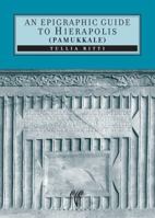 An Epigraphic Guide to Hierapolis of Phrygia (Pamukkale): An Archaeological Guide 9758071513 Book Cover
