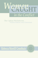 Women Caught in the Conflict: The Culture War Between Traditionalism and Feminism 1579100481 Book Cover