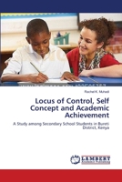 Locus of Control, Self Concept and Academic Achievement: A Study among Secondary School Students in Bureti District, Kenya 3659630527 Book Cover