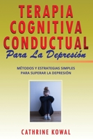 Terapia Cognitiva Conductual Para La Depresión: Métodos y Estrategias Simples para Superar la Depresión (Spanish Edition) B087CVXQKN Book Cover