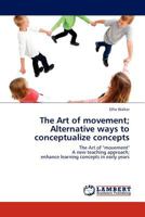 The Art of movement; Alternative ways to conceptualize concepts: The Art of "movement" A new teaching approach; enhance learning concepts in early years 3845420588 Book Cover