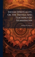 Indian Spirituality, Or, The Travels And Teachings Of Sivanarayan 1024605485 Book Cover