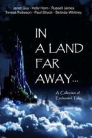 In a Land Far Away...: A Collection of Enchanted Tales 1492846732 Book Cover