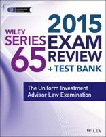 Wiley Series 65 Exam Review 2015 + Test Bank: The Uniform Investment Advisor Law Examination (Wiley FINRA) 1118857062 Book Cover