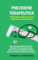 Precisione Terapeutica: Guida Approfondita al Calcolo delle Dosi in Ambito Medico: Metodologie, Errori Comuni, Strumenti Tecnologici e Linee Guida per ... Personalizzata dei Farmaci (Italian Edition) B0CMVT5NVW Book Cover