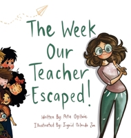 The Week Our Teacher Escaped: The Week Our Teacher Escaped: A Rhyming Picture Book About Teachers, School and Everyday Surprises 1764138708 Book Cover