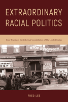 Extraordinary Racial Politics: Four Events in the Informal Constitution of the United States 1439915768 Book Cover