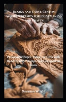 Design and Carve Custom Wooden Stamps for Printmaking and Crafts: Personalize Paper, Fabric, or Gifts with Hand-Crafted Stamps You Can Make at Home B0FH2J27S4 Book Cover