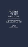 Papers for the Millions: The New Journalism in Britain, 1850s to 1914 (Contributions to the Study of Mass Media and Communications) 0313259399 Book Cover