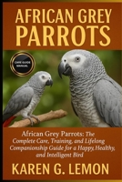 AFRICAN GREY PARROTS: African Grey Parrots: The Complete Care, Training, and Lifelong Companionship Guide for a Happy, Healthy, and Intelligent Bird B0FT3VMSZC Book Cover
