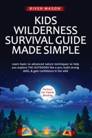 KIDS WILDERNESS SURVIVAL GUIDE MADE SIMPLE: Learn Basic to advanced nature techniques to help you explore THE OUTDOORS like a pro, build strong skills, & gain confidence in the wild B0DM58WS9G Book Cover