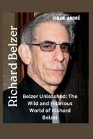 Richard Belzer: Belzer Unleashed: The Wild and Hilarious World of Richard Belzer B0BW2GWCT4 Book Cover