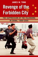Revenge of the Forbidden City: The Suppression of the Falungong in China, 1999-2005 0195377281 Book Cover